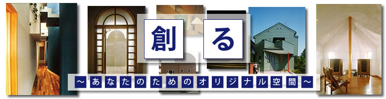「創る」　～あなたのためのオリジナル空間～